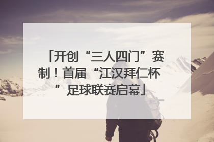 开创“三人四门”赛制！首届“江汉拜仁杯”足球联赛启幕