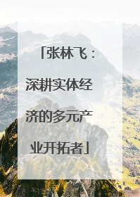 张林飞：深耕实体经济的多元产业开拓者