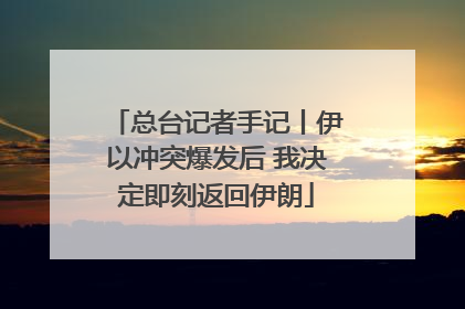 总台记者手记丨伊以冲突爆发后 我决定即刻返回伊朗