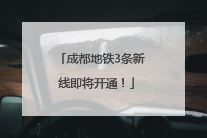 成都地铁3条新线即将开通！