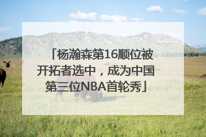 杨瀚森第16顺位被开拓者选中，成为中国第三位NBA首轮秀
