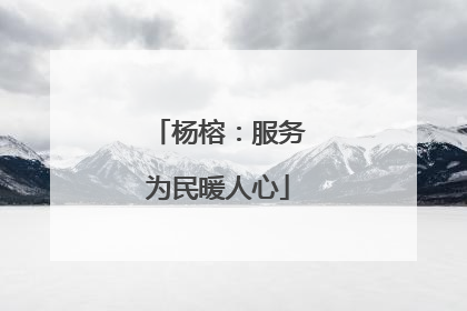 杨榕：服务为民暖人心