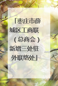 枣庄市薛城区工商联（总商会）新增三处驻外联络处