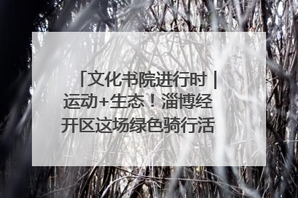 文化书院进行时｜运动+生态！淄博经开区这场绿色骑行活动点燃城市活力