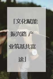 文化赋能振兴路 产业筑基共富途