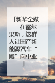 新华全媒+｜在霍尔果斯，这群人让国产新能源汽车“跑”向中亚