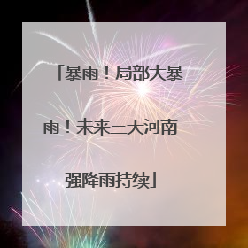 暴雨！局部大暴雨！未来三天河南强降雨持续