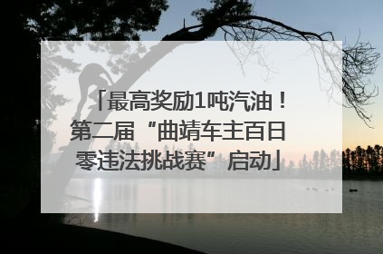 最高奖励1吨汽油！第二届“曲靖车主百日零违法挑战赛”启动
