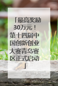 最高奖励30万元！第十四届中国创新创业大赛青岛赛区正式启动