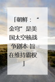 朝鲜：“金穹”是美国太空核战争剧本 旨在维持霸权