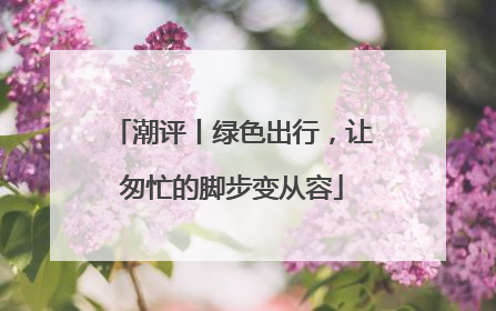 潮评丨绿色出行，让匆忙的脚步变从容