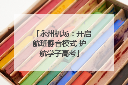 永州机场：开启航班静音模式 护航学子高考