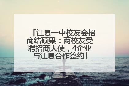 江夏一中校友会招商结硕果：两校友受聘招商大使，4企业与江夏合作签约