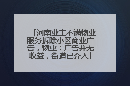 河南业主不满物业服务拆除小区商业广告，物业：广告并无收益，街道已介入