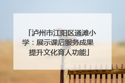 泸州市江阳区通滩小学：展示课后服务成果 提升文化育人功能