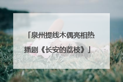 泉州提线木偶亮相热播剧《长安的荔枝》