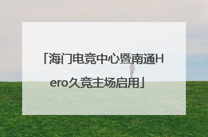 海门电竞中心暨南通Hero久竞主场启用