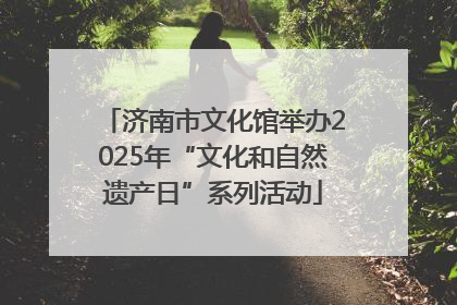 济南市文化馆举办2025年“文化和自然遗产日”系列活动