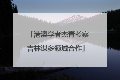 港澳学者杰青考察吉林谋多领域合作