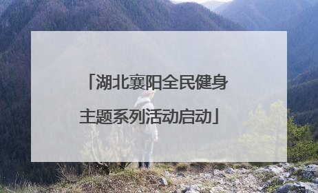 湖北襄阳全民健身主题系列活动启动