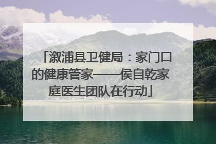溆浦县卫健局：家门口的健康管家——侯自乾家庭医生团队在行动