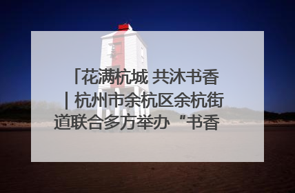 花满杭城 共沐书香｜杭州市余杭区余杭街道联合多方举办“书香换花香”活动