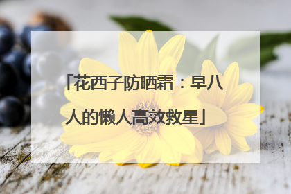 花西子防晒霜：早八人的懒人高效救星