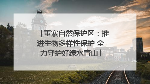 董寨自然保护区：推进生物多样性保护 全力守护好绿水青山