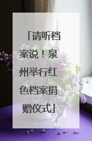 请听档案说！泉州举行红色档案捐赠仪式