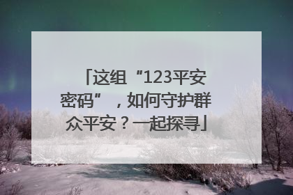 这组“123平安密码”，如何守护群众平安？一起探寻