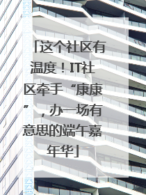 这个社区有温度！IT社区牵手“康康”，办一场有意思的端午嘉年华