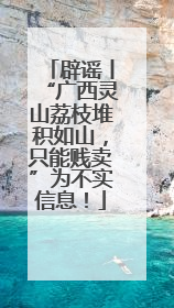 辟谣丨“广西灵山荔枝堆积如山,只能贱卖”为不实信息!