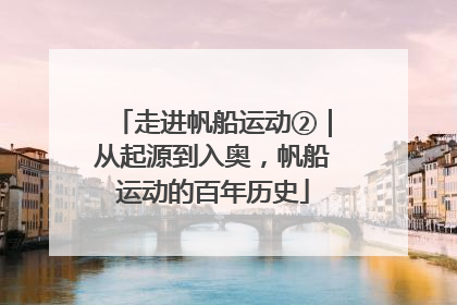 走进帆船运动②｜从起源到入奥，帆船运动的百年历史
