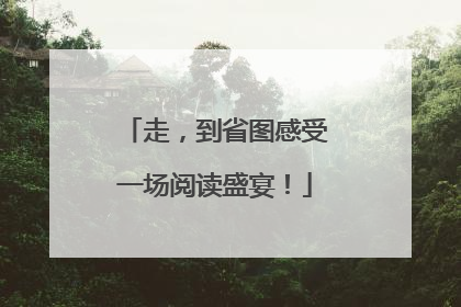 走，到省图感受一场阅读盛宴！