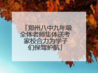 郑州八中九年级全体老师集体送考 家校合力为学子们保驾护航