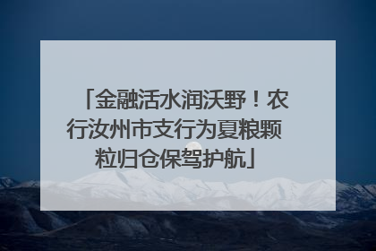 金融活水润沃野！农行汝州市支行为夏粮颗粒归仓保驾护航