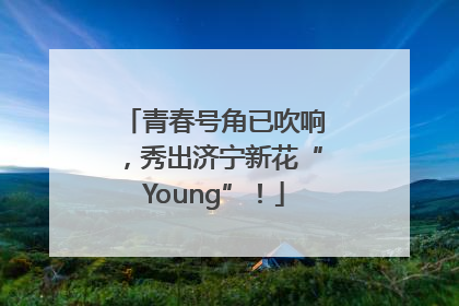 青春号角已吹响，秀出济宁新花“Young”！