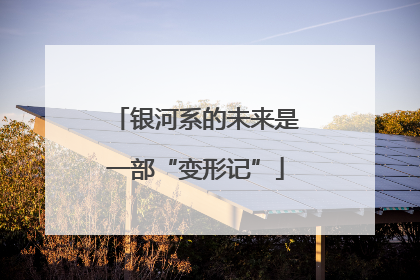 银河系的未来是一部“变形记”