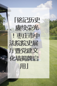 铭记历史、赓续荣光！枣庄市中法院院史展厅暨党建文化墙揭牌启用