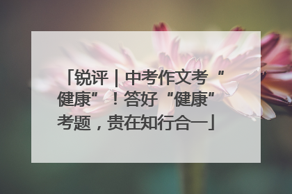 锐评｜中考作文考“健康”！答好“健康”考题，贵在知行合一