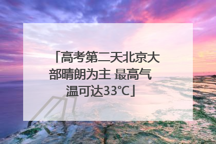 高考第二天北京大部晴朗为主 最高气温可达33℃