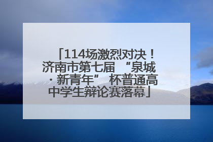 114场激烈对决！济南市第七届 “泉城・新青年” 杯普通高中学生辩论赛落幕