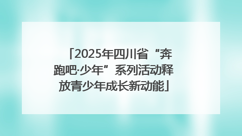 2025年四川省“奔跑吧·少年”系列活动释放青少年成长新动能