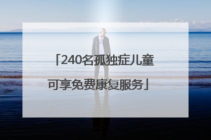 240名孤独症儿童可享免费康复服务