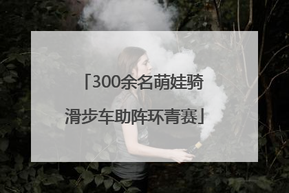 300余名萌娃骑滑步车助阵环青赛