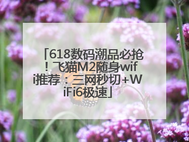 618数码潮品必抢！飞猫M2随身wifi推荐：三网秒切+WiFi6极速