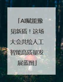AI赋能豫见新质！这场大会共绘人工智能高质量发展蓝图