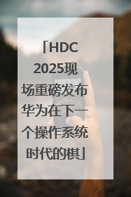 HDC 2025现场重磅发布华为在下一个操作系统时代的棋